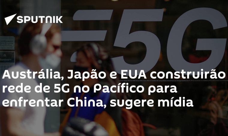 Australia, Japan and the US will build 5G networks in the Pacific to take on China, media suggests