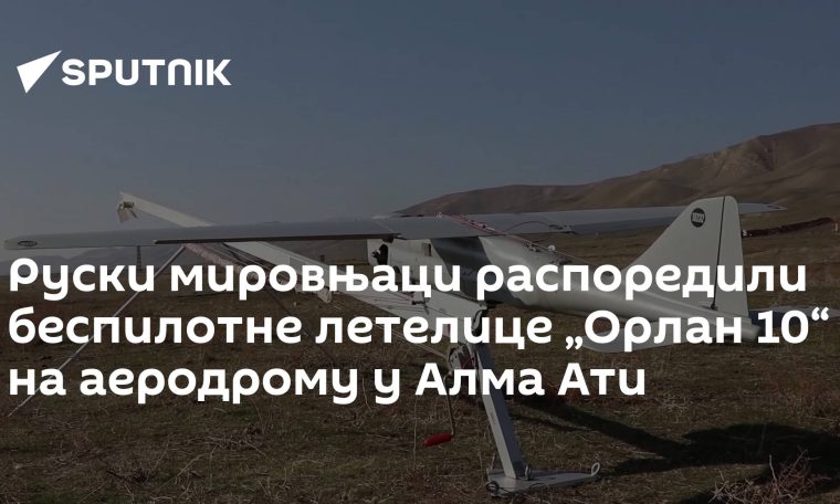 Russian peacekeepers deploy Orlan 10 drones at Alma-Ata airport